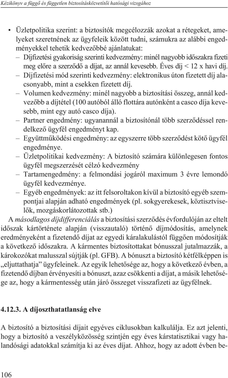 Éves díj < 12 x havi díj. Díjfizetési mód szerinti kedvezmény: elektronikus úton fizetett díj alacsonyabb, mint a csekken fizetett díj.