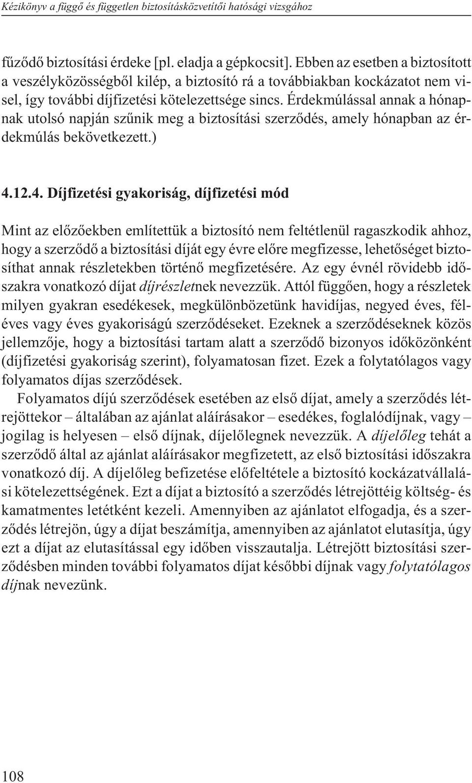 Érdekmúlással annak a hónapnak utolsó napján szûnik meg a biztosítási szerzõdés, amely hónapban az érdekmúlás bekövetkezett.) 4.