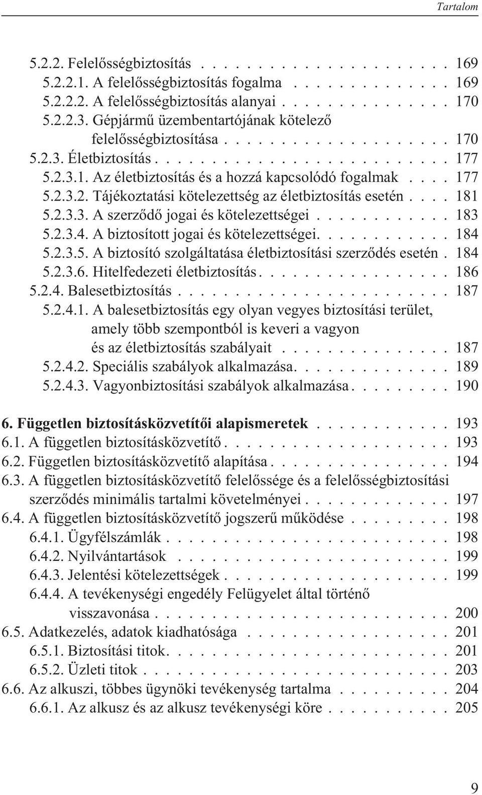 ..181 5.2.3.3. A szerzõdõ jogai és kötelezettségei...183 5.2.3.4. A biztosított jogai és kötelezettségei....184 5.2.3.5. A biztosító szolgáltatása életbiztosítási szerzõdés esetén. 184 5.2.3.6.