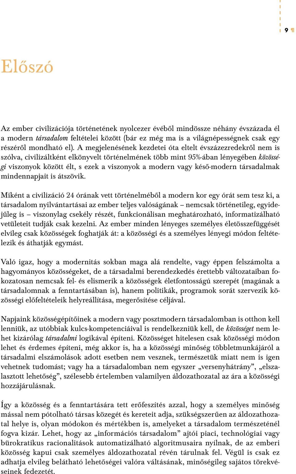 vagy késő-modern társadalmak mindennapjait is átszövik.