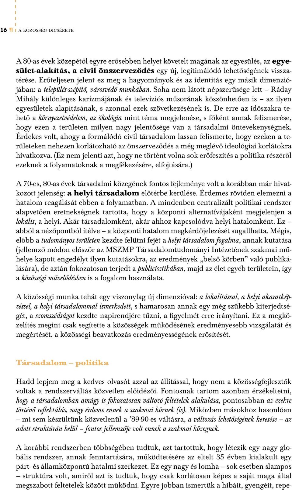 Egyre jobban ismertük a hibáit, gyengéit, repe- 16 a közösség dicsérete A 80-as évek közepétől egyre erősebben helyet követelt magának az egyesülés, az egyesület-alakítás, a civil önszerveződés egy