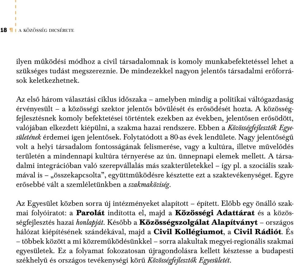 Az első három választási ciklus időszaka amelyben mindig a politikai váltógazdaság érvényesült a közösségi szektor jelentős bővülését és erősödését hozta.