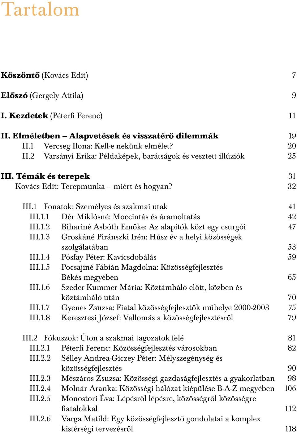 1.2 Bihariné Asbóth Emőke: Az alapítók közt egy csurgói 47 III.1.3 Groskáné Piránszki Irén: Húsz év a helyi közösségek szolgálatában 53 III.1.4 Pósfay Péter: Kavicsdobálás 59 III.1.5 Pocsajiné Fábián Magdolna: Közösségfejlesztés III.