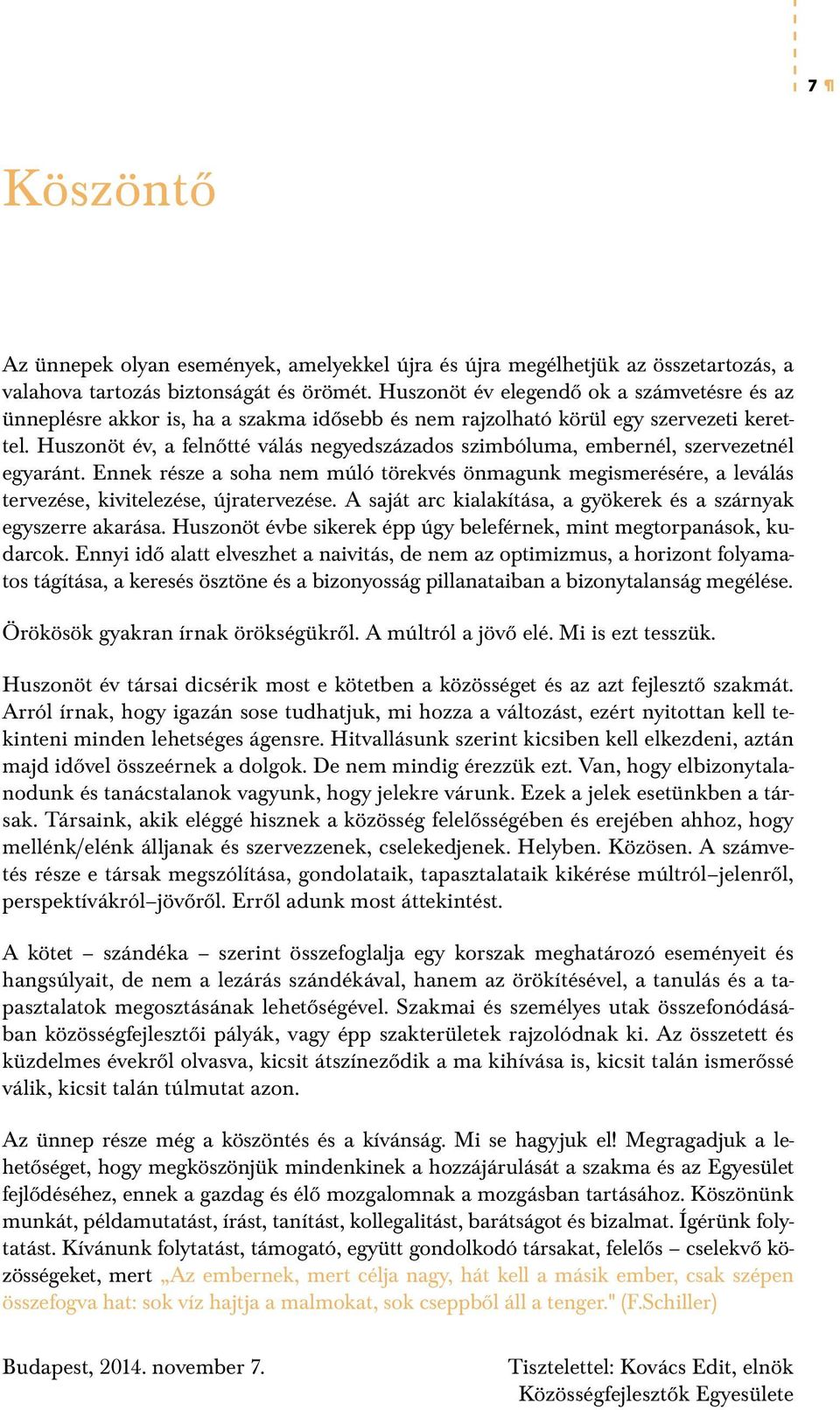 Huszonöt év, a felnőtté válás negyedszázados szimbóluma, embernél, szervezetnél egyaránt. Ennek része a soha nem múló törekvés önmagunk megismerésére, a leválás tervezése, kivitelezése, újratervezése.