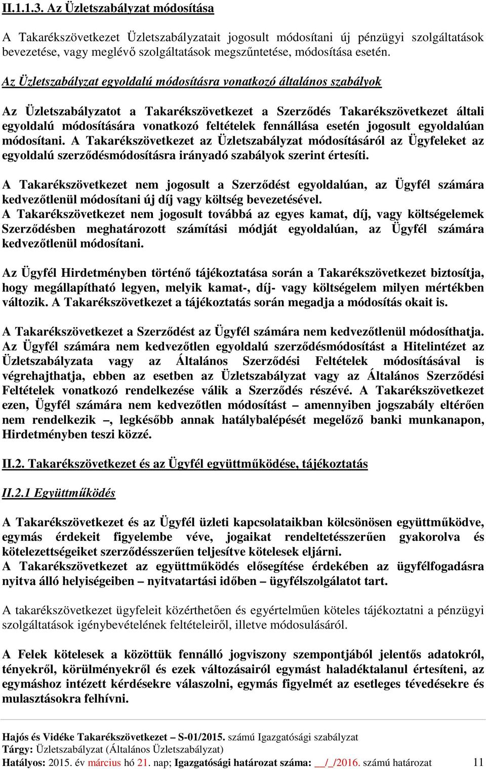 fennállása esetén jogosult egyoldalúan módosítani. A Takarékszövetkezet az Üzletszabályzat módosításáról az Ügyfeleket az egyoldalú szerződésmódosításra irányadó szabályok szerint értesíti.