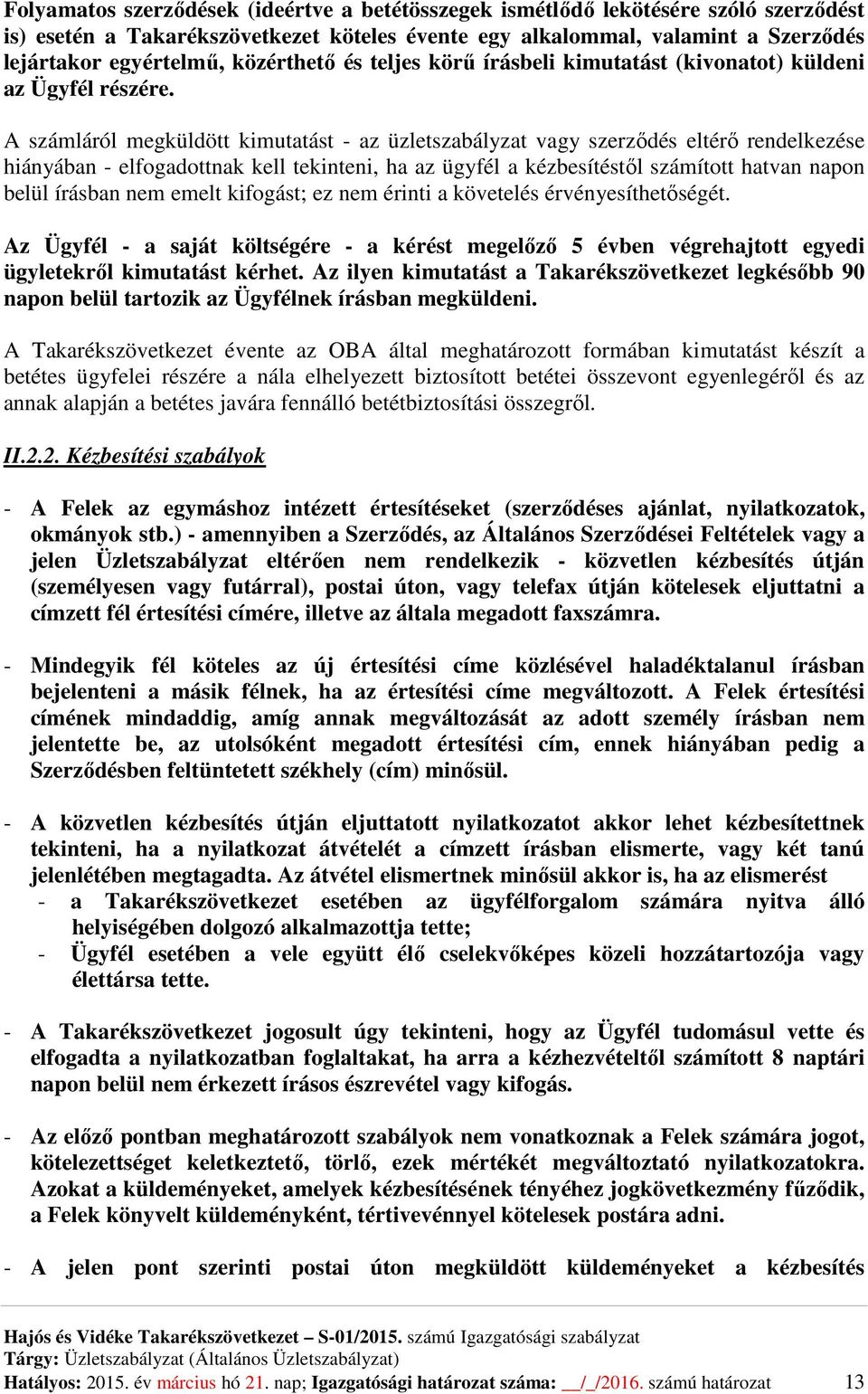 A számláról megküldött kimutatást - az üzletszabályzat vagy szerződés eltérő rendelkezése hiányában - elfogadottnak kell tekinteni, ha az ügyfél a kézbesítéstől számított hatvan napon belül írásban