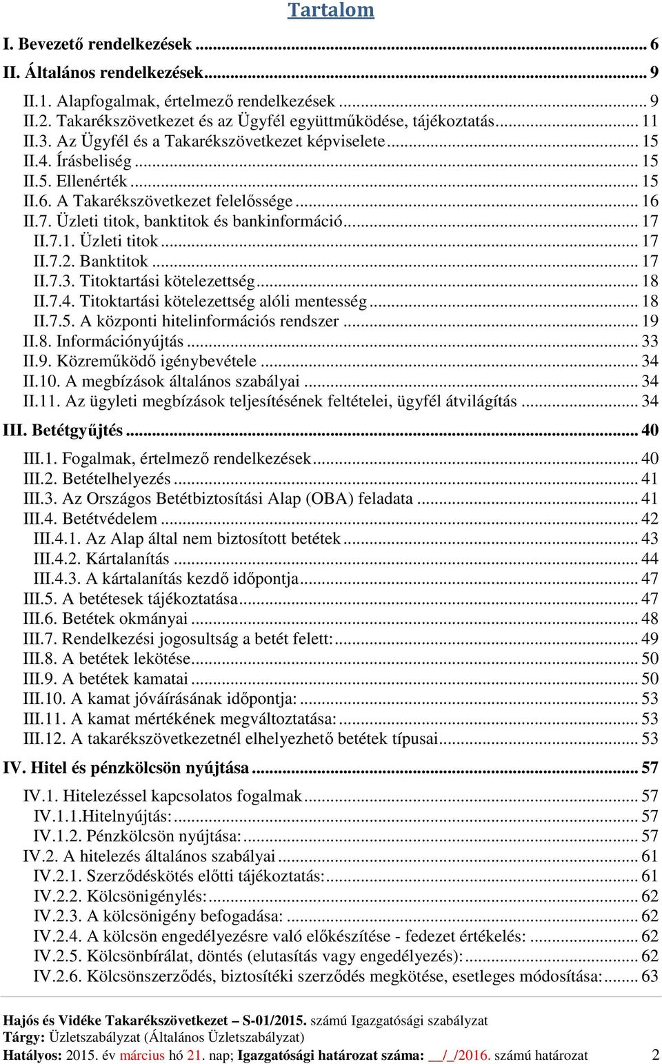 7.1. Üzleti titok... 17 II.7.2. Banktitok... 17 II.7.3. Titoktartási kötelezettség... 18 II.7.4. Titoktartási kötelezettség alóli mentesség... 18 II.7.5. A központi hitelinformációs rendszer... 19 II.