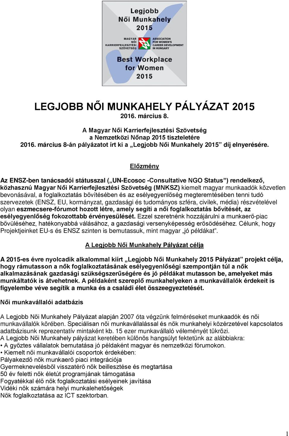 Előzmény Az ENSZ-ben tanácsadói státusszal ( UN-Ecosoc -Consultative NGO Status ) rendelkező, közhasznú Magyar Női Karrierfejlesztési Szövetség (MNKSZ) kiemelt magyar munkaadók közvetlen bevonásával,