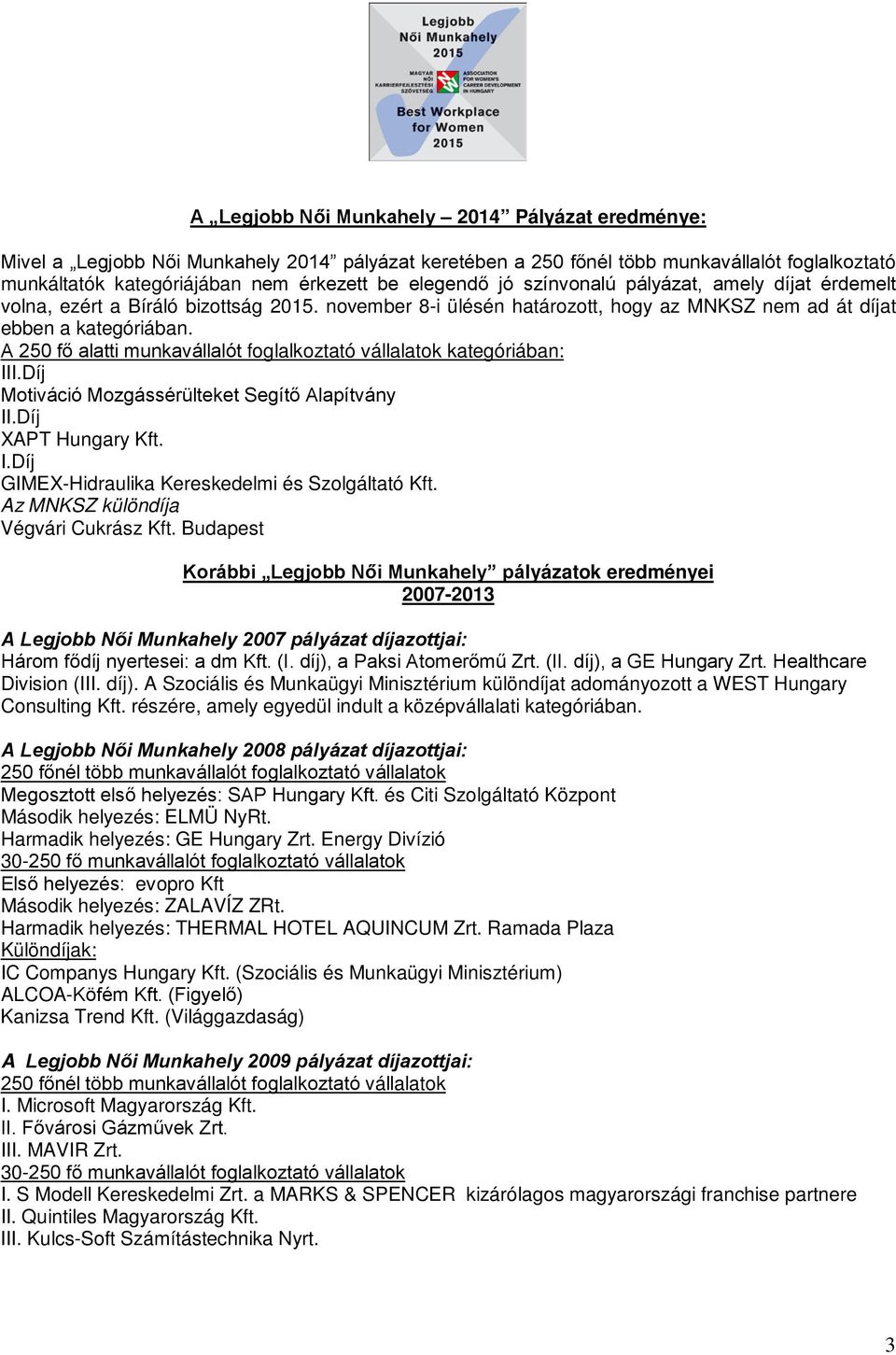 A 250 fő alatti munkavállalót foglalkoztató vállalatok kategóriában: III.Díj Motiváció Mozgássérülteket Segítő Alapítvány II.Díj XAPT Hungary Kft. I.Díj GIMEX-Hidraulika Kereskedelmi és Szolgáltató Kft.