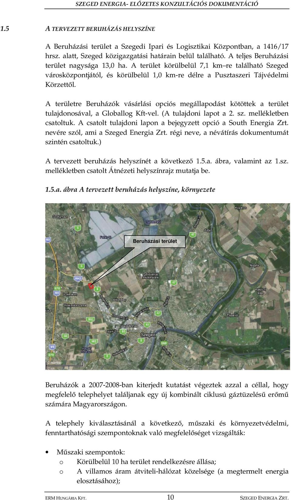 A területre Beruházók vásárlási opciós megállapodást kötöttek a terület tulajdonosával, a Globallog Kft-vel. (A tulajdoni lapot a 2. sz. mellékletben csatoltuk.