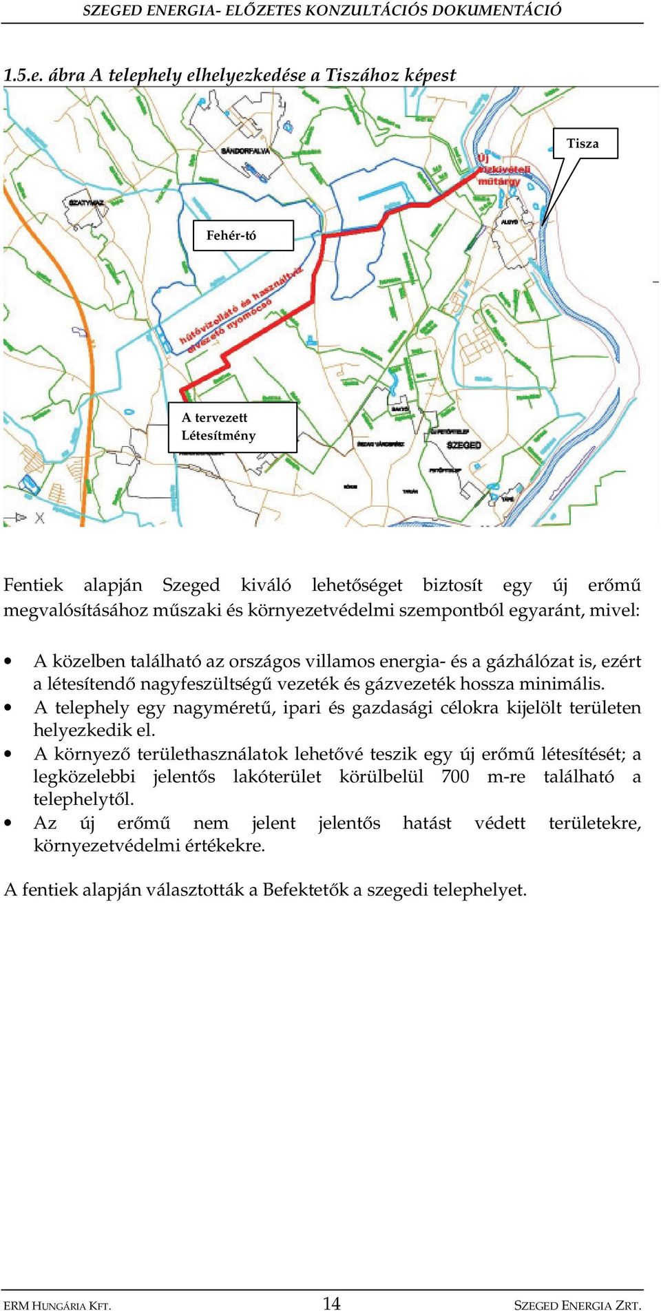 szempontból egyaránt, mivel: A közelben található az országos villamos energia- és a gázhálózat is, ezért a létesítend nagyfeszültség vezeték és gázvezeték hossza minimális.