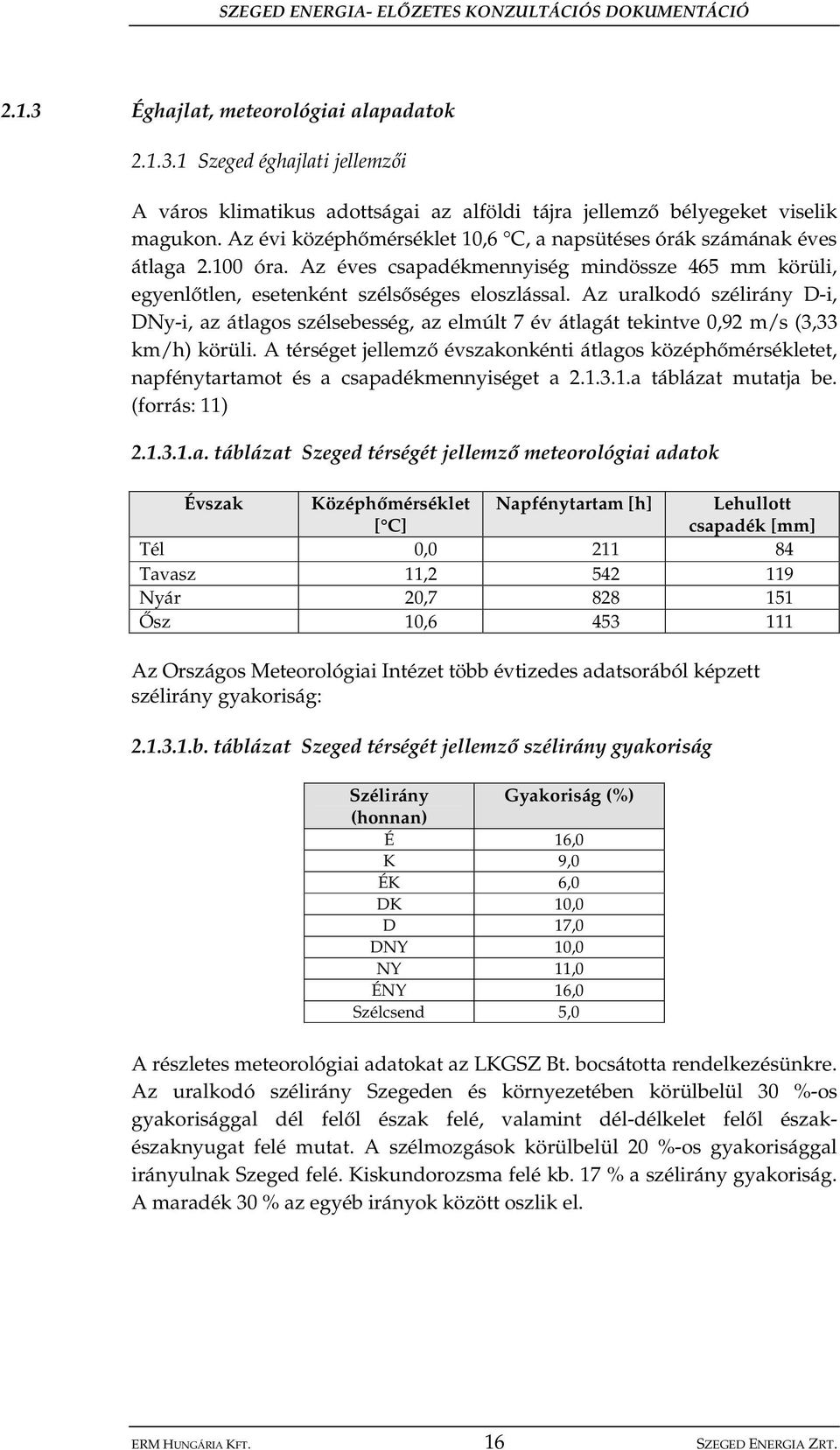 Az uralkodó szélirány D-i, DNy-i, az átlagos szélsebesség, az elmúlt 7 év átlagát tekintve 0,92 m/s (3,33 km/h) körüli.