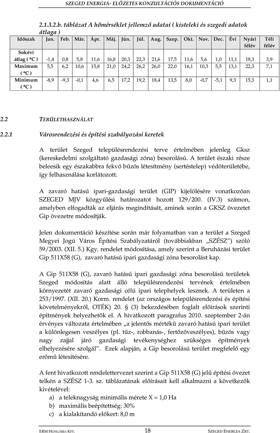 C ) -8,9-9,3-0,1 4,6 6,5 17,2 19,2 18,4 13,5 8,0-0,7-5,1 9,3 15,3 1,1 Téli félév 2.2 TERÜLETHASZNÁLAT 2.2.1 Városrendezési és építési szabályozási keretek A terület Szeged településrendezési terve értelmében jelenleg Gksz (kereskedelmi szolgáltató gazdasági zóna) besorolású.