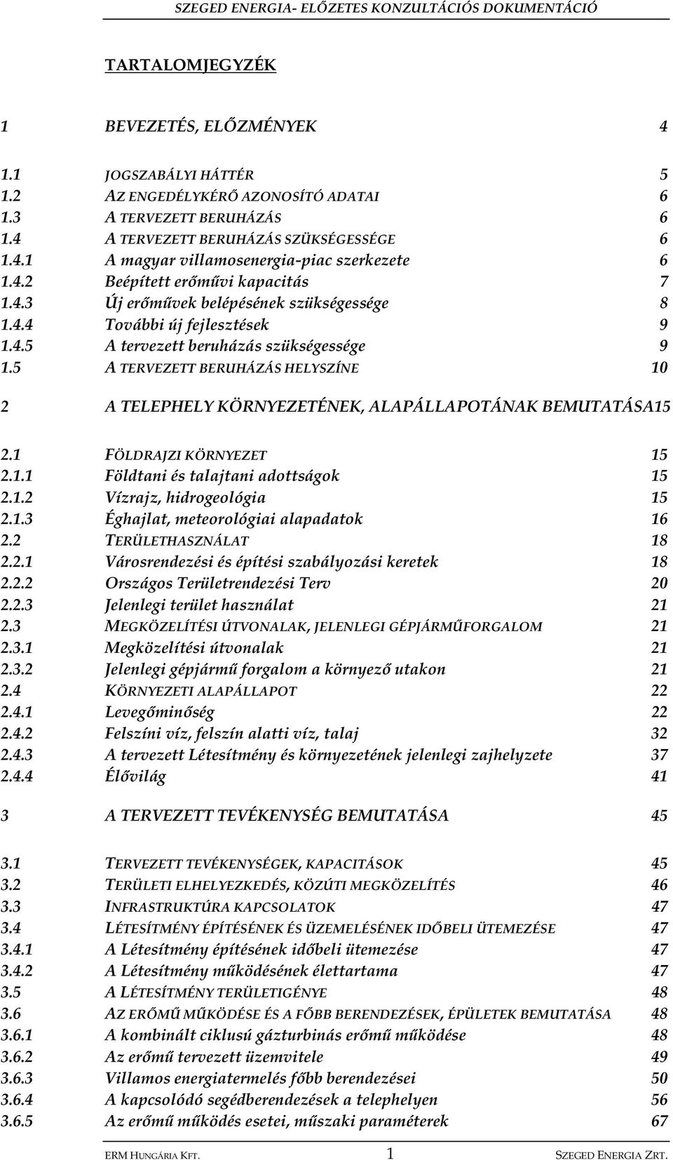 5 A TERVEZETT BERUHÁZÁS HELYSZÍNE 10 2 A TELEPHELY KÖRNYEZETÉNEK, ALAPÁLLAPOTÁNAK BEMUTATÁSA15 2.1 FÖLDRAJZI KÖRNYEZET 15 2.1.1 Földtani és talajtani adottságok 15 2.1.2 Vízrajz, hidrogeológia 15 2.1.3 Éghajlat, meteorológiai alapadatok 16 2.