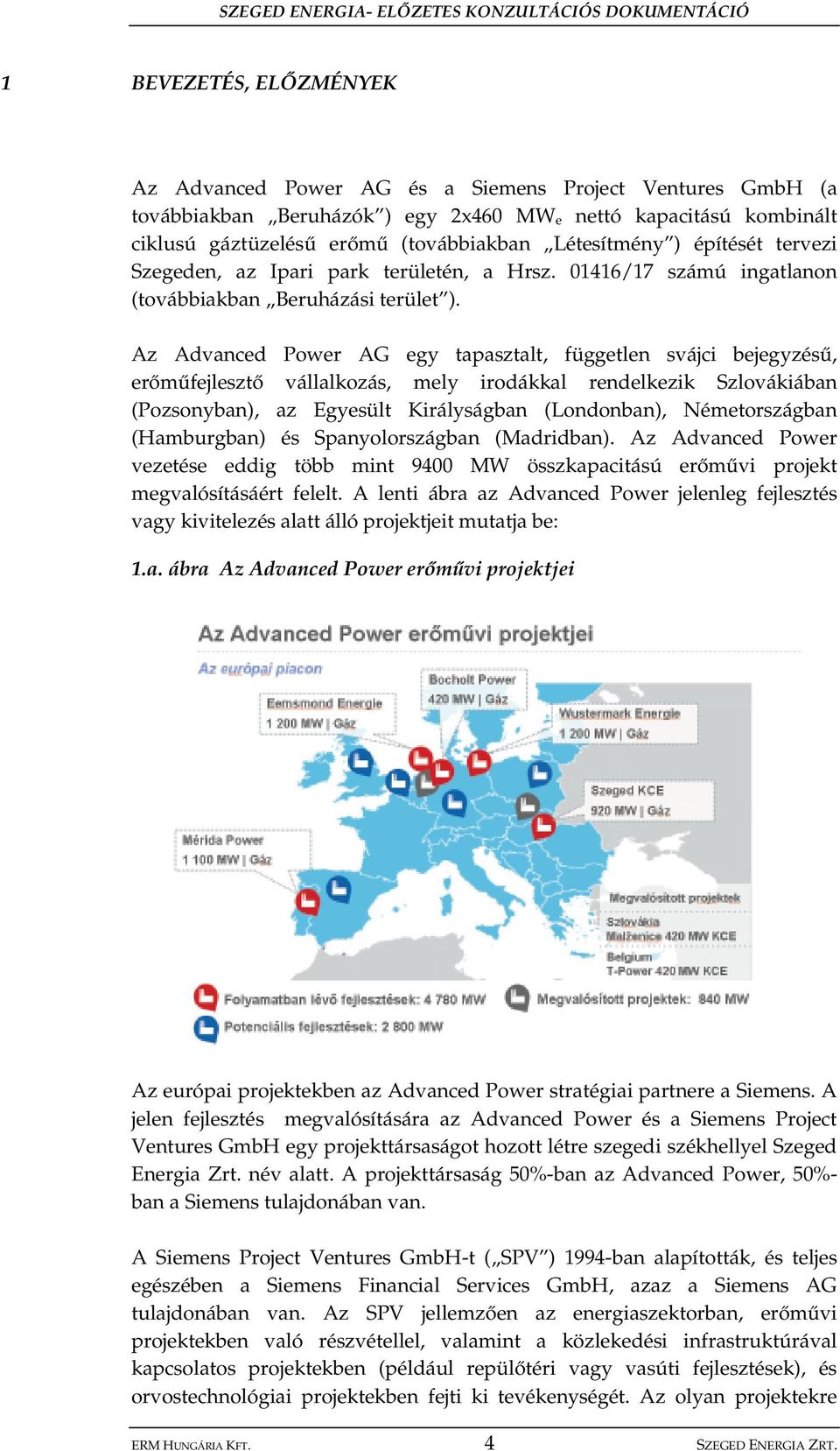 Az Advanced Power AG egy tapasztalt, független svájci bejegyzés, er m fejleszt vállalkozás, mely irodákkal rendelkezik Szlovákiában (Pozsonyban), az Egyesült Királyságban (Londonban), Németországban