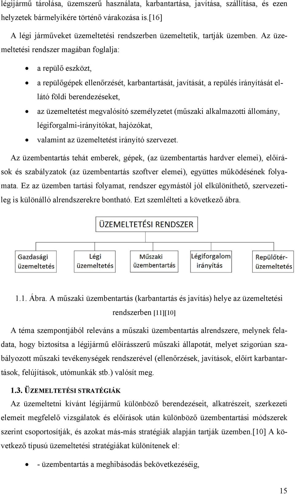 Az üzemeltetési rendszer magában foglalja: a repülő eszközt, a repülőgépek ellenőrzését, karbantartását, javítását, a repülés irányítását ellátó földi berendezéseket, az üzemeltetést megvalósító