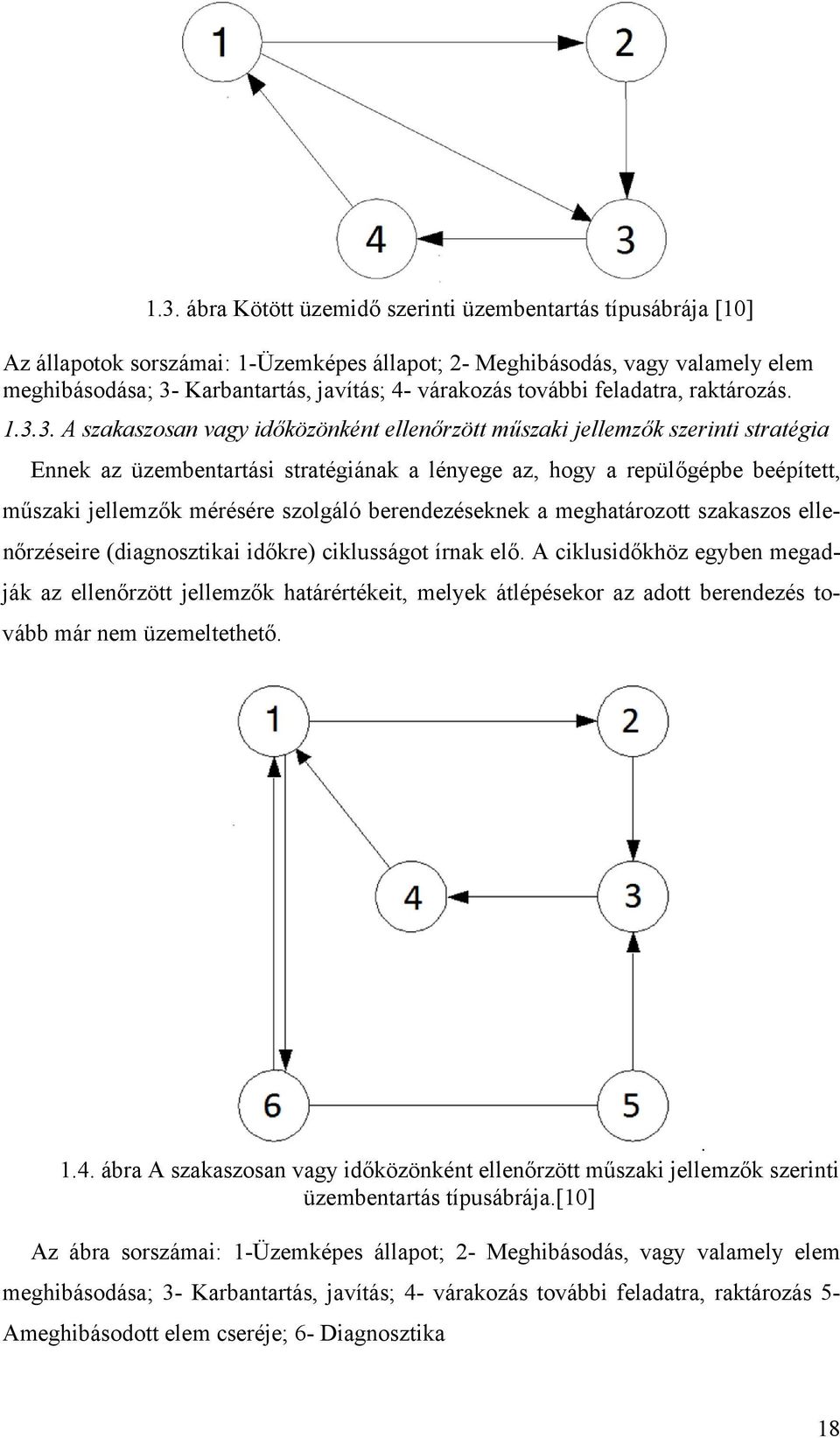 3. A szakaszosan vagy időközönként ellenőrzött műszaki jellemzők szerinti stratégia Ennek az üzembentartási stratégiának a lényege az, hogy a repülőgépbe beépített, műszaki jellemzők mérésére