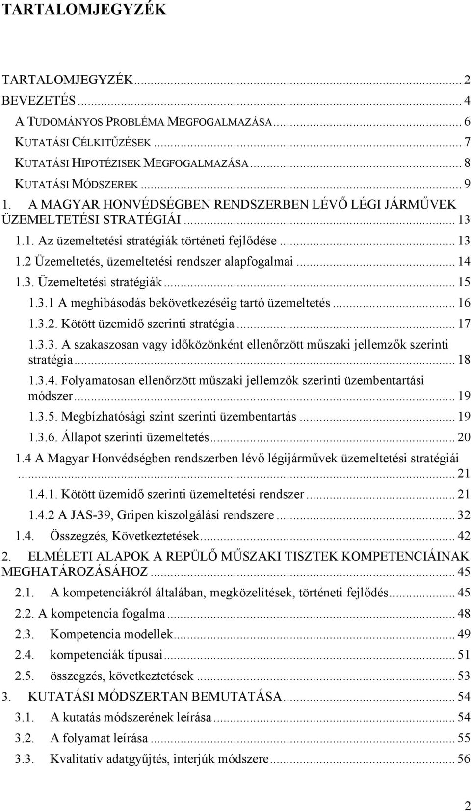 3. Üzemeltetési stratégiák... 15 1.3.1 A meghibásodás bekövetkezéséig tartó üzemeltetés... 16 1.3.2. Kötött üzemidő szerinti stratégia... 17 1.3.3. A szakaszosan vagy időközönként ellenőrzött műszaki jellemzők szerinti stratégia.