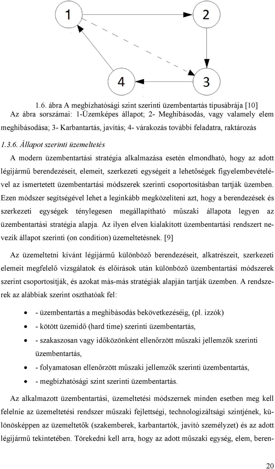 Állapot szerinti üzemeltetés A modern üzembentartási stratégia alkalmazása esetén elmondható, hogy az adott légijármű berendezéseit, elemeit, szerkezeti egységeit a lehetőségek figyelembevételével az