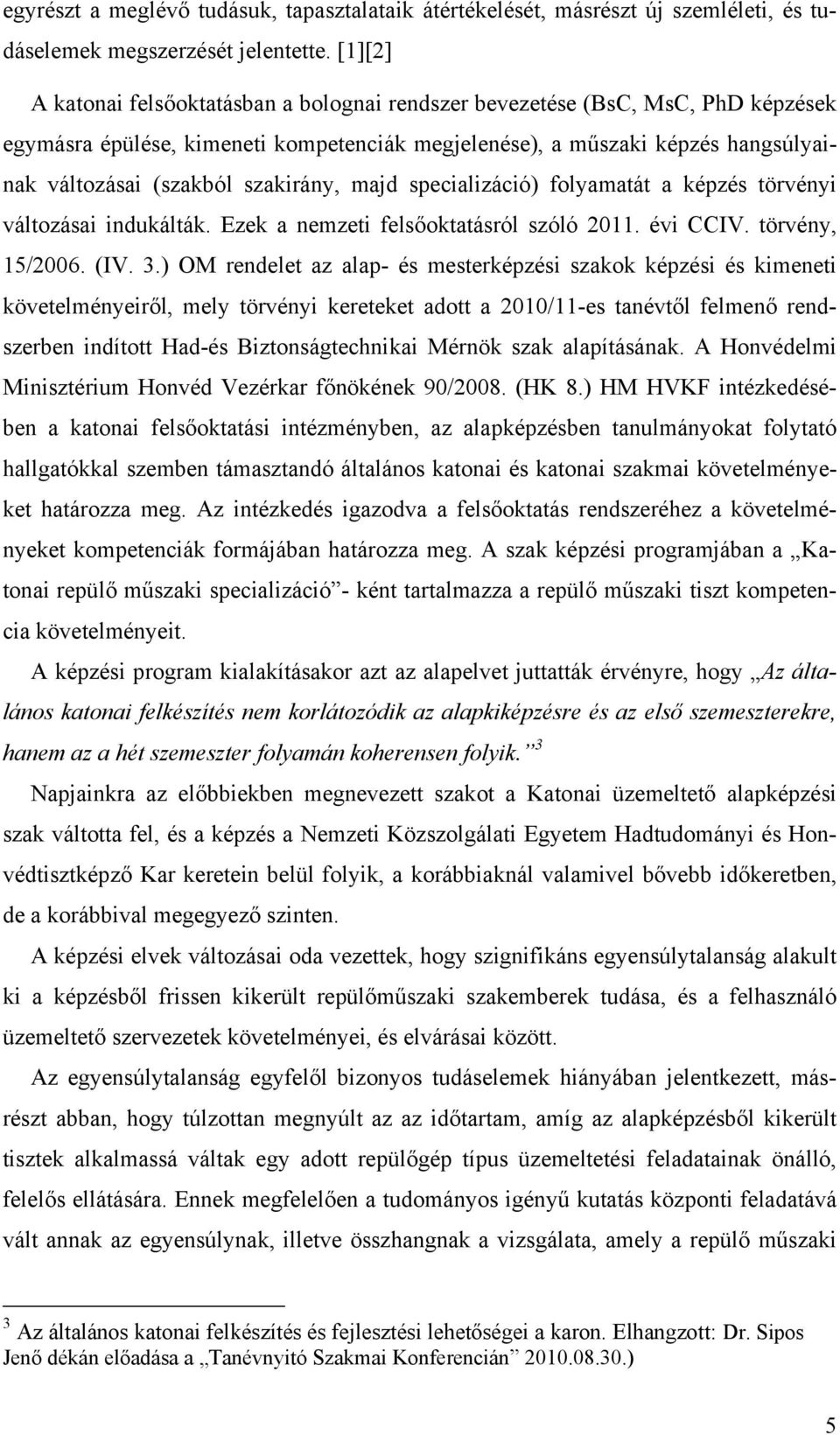 szakirány, majd specializáció) folyamatát a képzés törvényi változásai indukálták. Ezek a nemzeti felsőoktatásról szóló 2011. évi CCIV. törvény, 15/2006. (IV. 3.