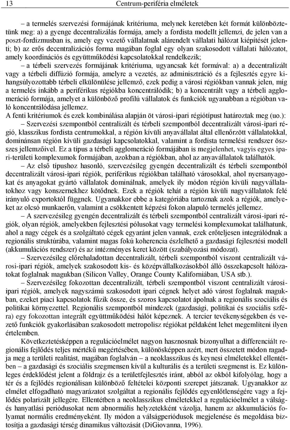 hálózatot, amely koordinációs és együttműködési kapcsolatokkal rendelkezik; a térbeli szervezés formájának kritériuma, ugyancsak két formával: a) a decentralizált vagy a térbeli diffúzió formája,