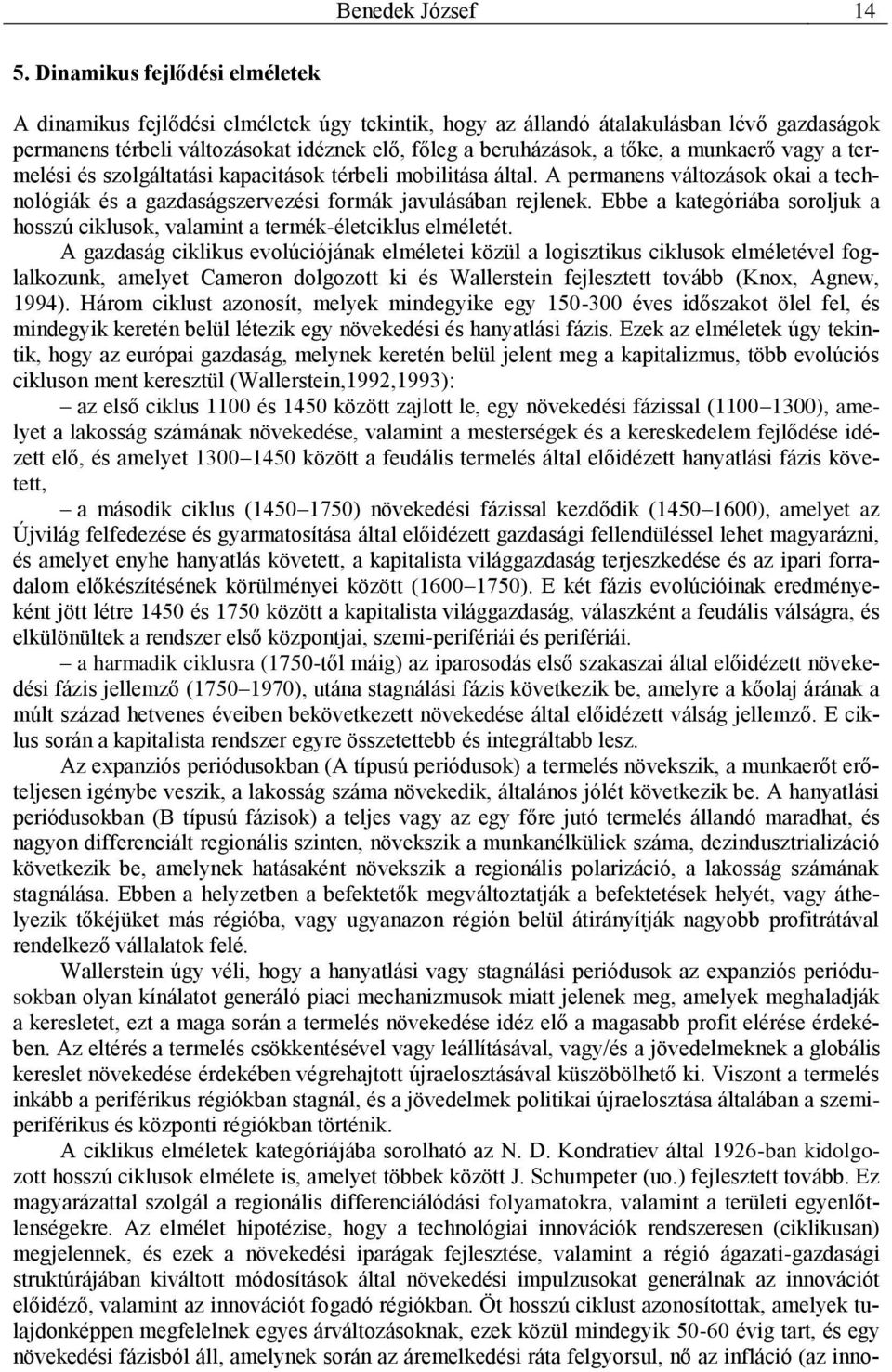 munkaerő vagy a termelési és szolgáltatási kapacitások térbeli mobilitása által. A permanens változások okai a technológiák és a gazdaságszervezési formák javulásában rejlenek.