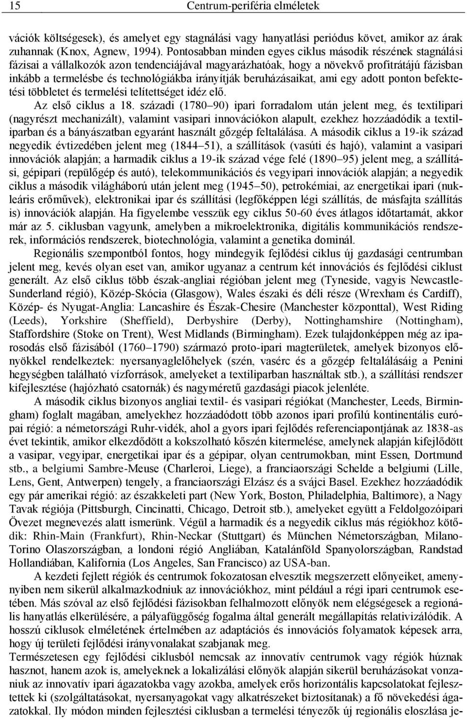 irányítják beruházásaikat, ami egy adott ponton befektetési többletet és termelési telítettséget idéz elő. Az első ciklus a 18.