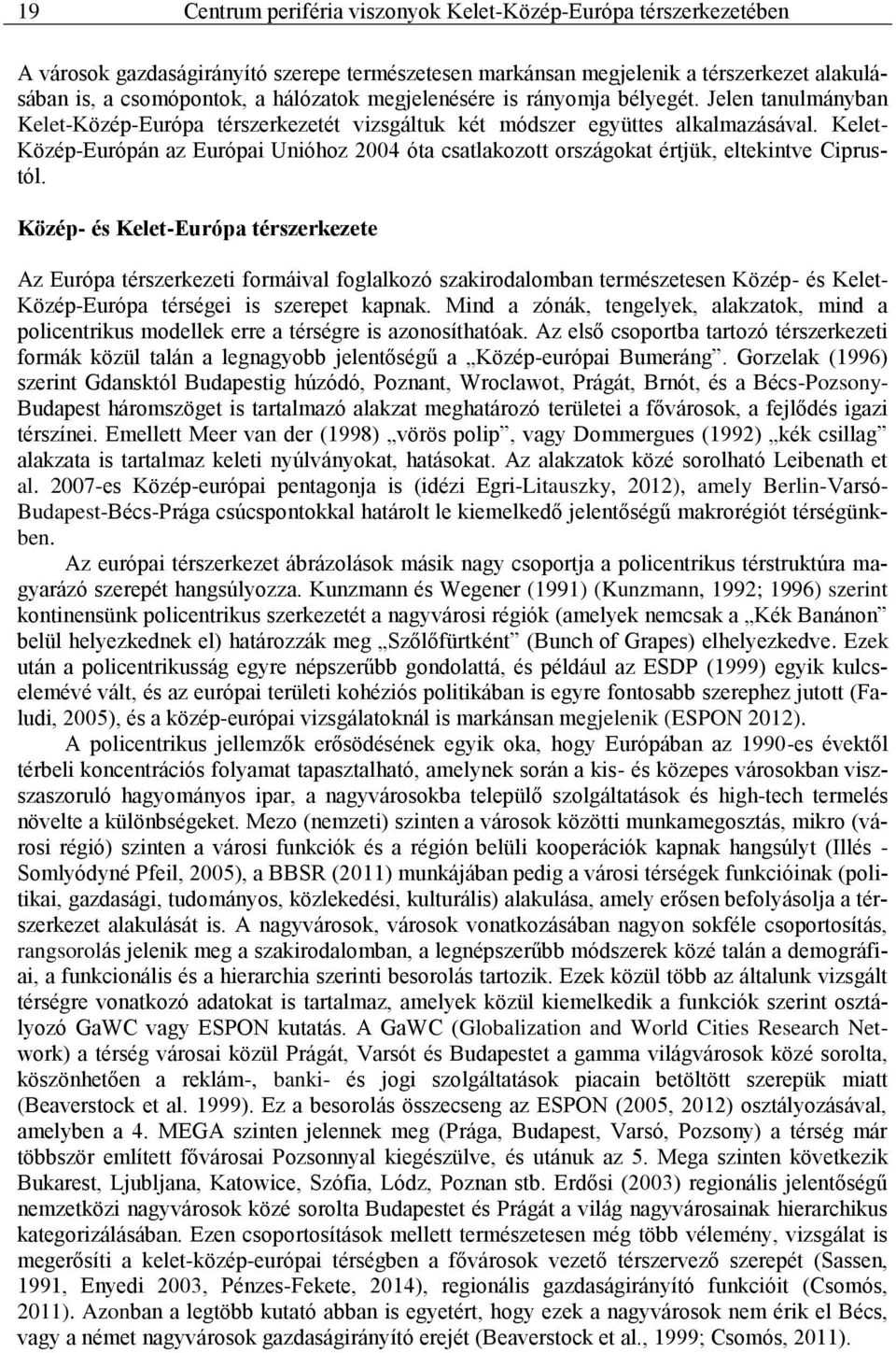 Kelet- Közép-Európán az Európai Unióhoz 2004 óta csatlakozott országokat értjük, eltekintve Ciprustól.