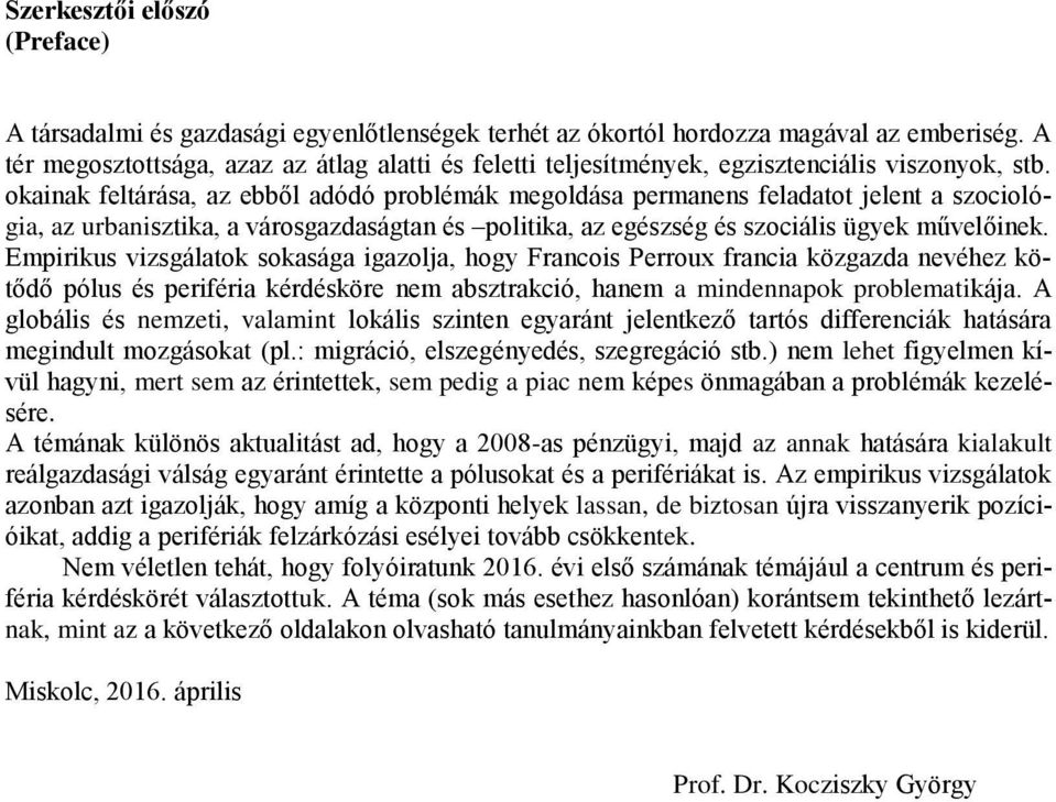 okainak feltárása, az ebből adódó problémák megoldása permanens feladatot jelent a szociológia, az urbanisztika, a városgazdaságtan és politika, az egészség és szociális ügyek művelőinek.