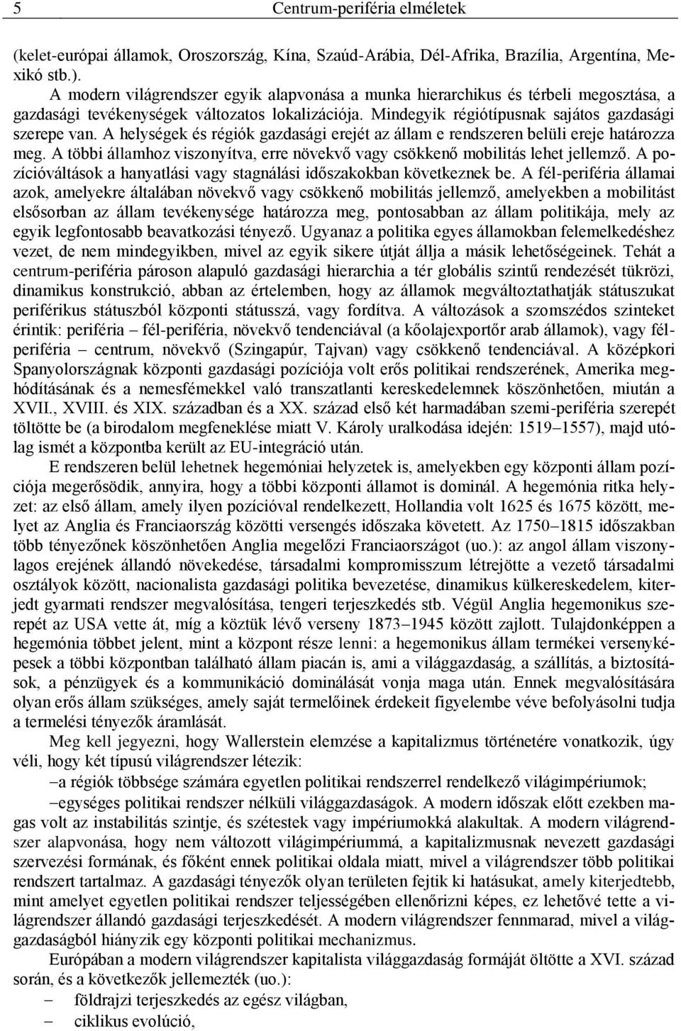 A helységek és régiók gazdasági erejét az állam e rendszeren belüli ereje határozza meg. A többi államhoz viszonyítva, erre növekvő vagy csökkenő mobilitás lehet jellemző.