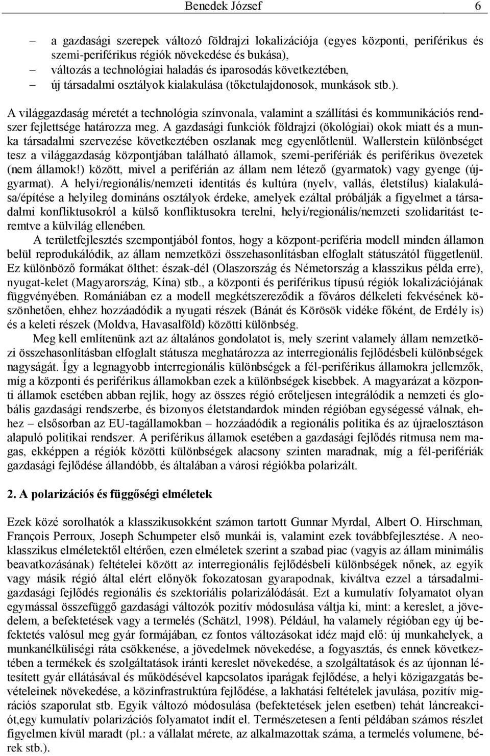 A világgazdaság méretét a technológia színvonala, valamint a szállítási és kommunikációs rendszer fejlettsége határozza meg.