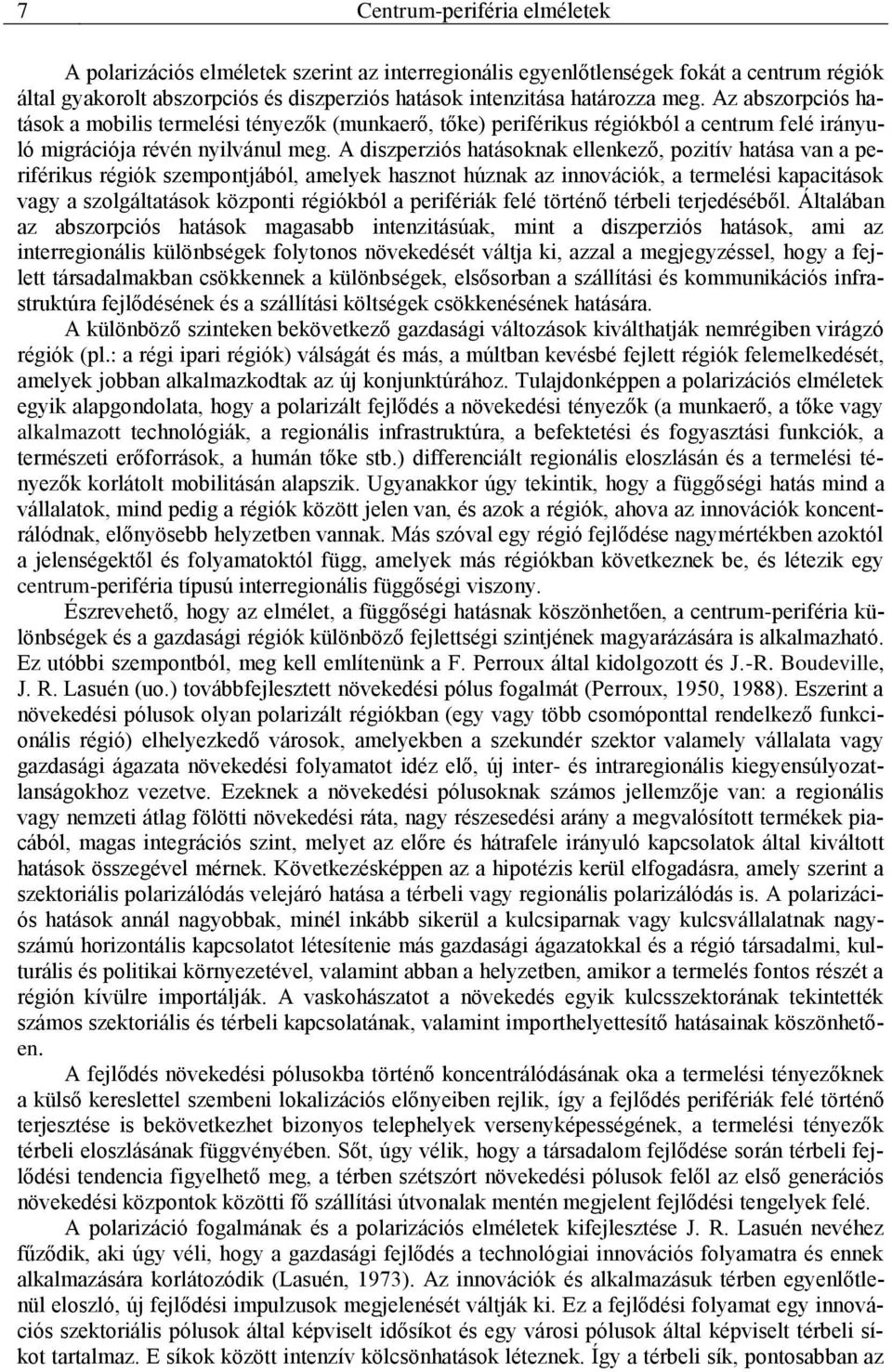 A diszperziós hatásoknak ellenkező, pozitív hatása van a periférikus régiók szempontjából, amelyek hasznot húznak az innovációk, a termelési kapacitások vagy a szolgáltatások központi régiókból a