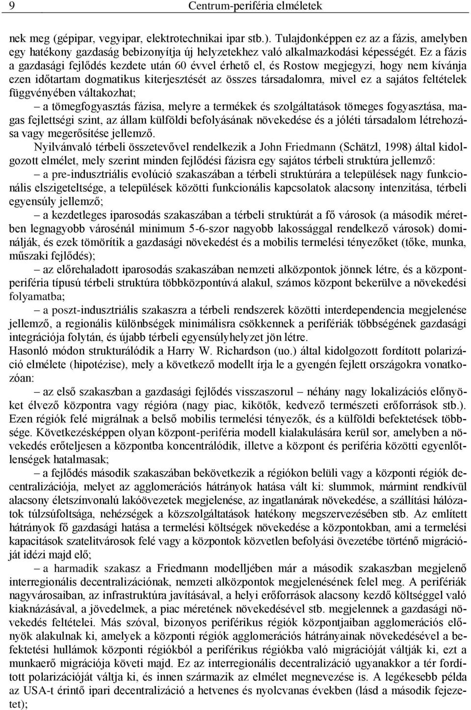 Ez a fázis a gazdasági fejlődés kezdete után 60 évvel érhető el, és Rostow megjegyzi, hogy nem kívánja ezen időtartam dogmatikus kiterjesztését az összes társadalomra, mivel ez a sajátos feltételek