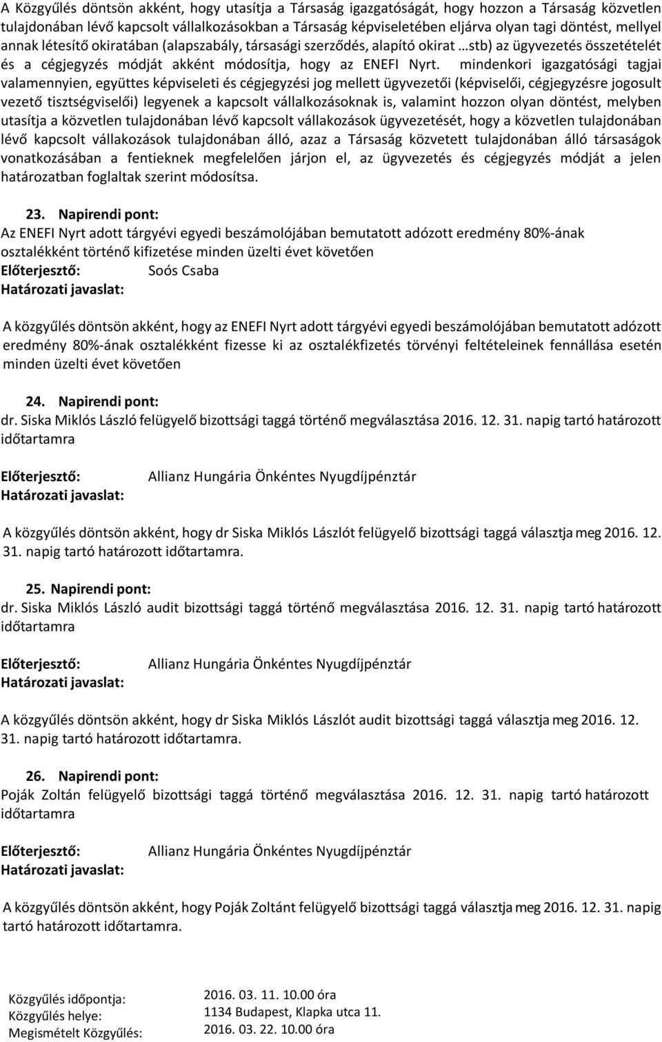 mindenkori igazgatósági tagjai valamennyien, együttes képviseleti és cégjegyzési jog mellett ügyvezetői (képviselői, cégjegyzésre jogosult vezető tisztségviselői) legyenek a kapcsolt vállalkozásoknak