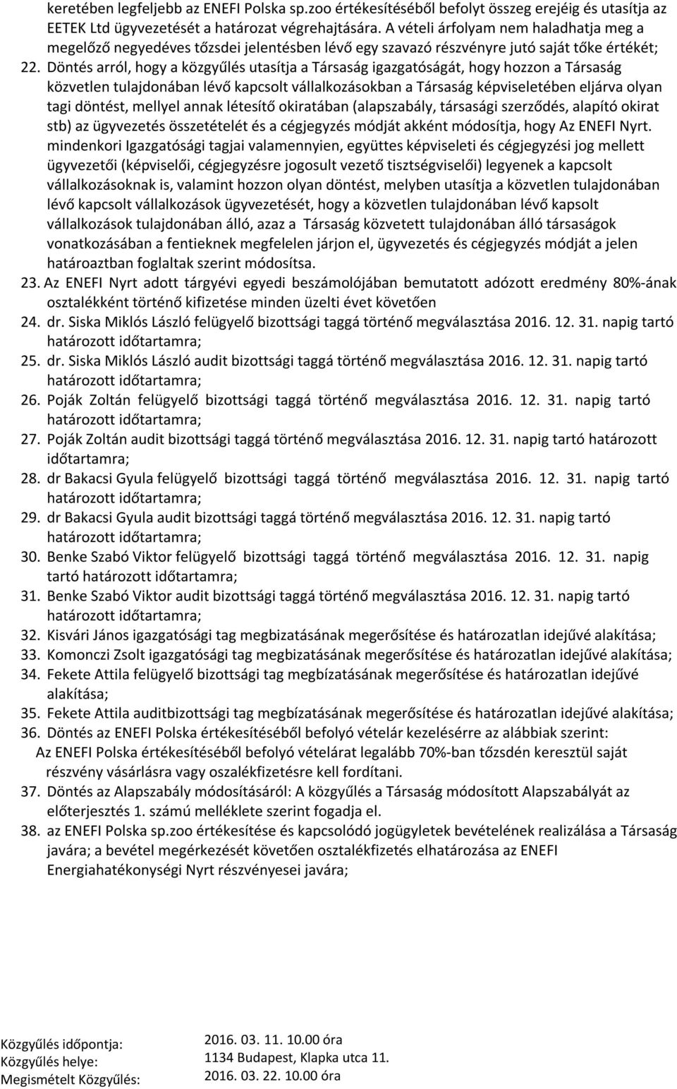 Döntés arról, hogy a közgyűlés utasítja a Társaság igazgatóságát, hogy hozzon a Társaság közvetlen tulajdonában lévő kapcsolt vállalkozásokban a Társaság képviseletében eljárva olyan tagi döntést,