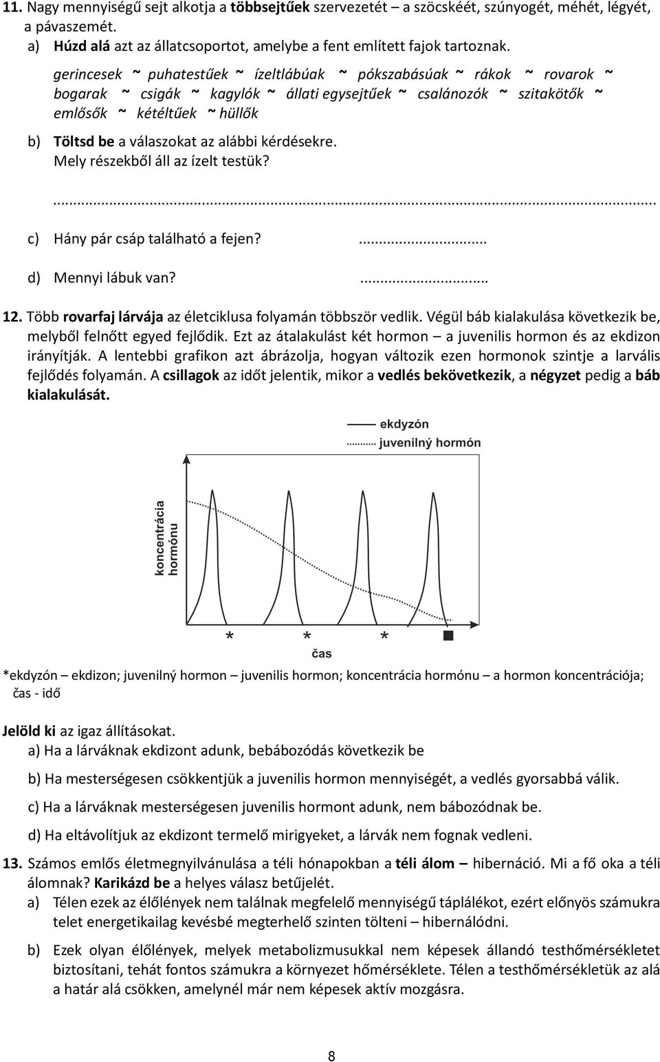 válaszokat az alábbi kérdésekre. Mely részekből áll az ízelt testük?... c) Hány pár csáp található a fejen?... d) Mennyi lábuk van?... 12.