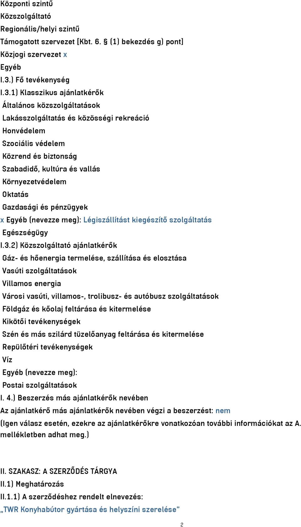 1) Klasszikus ajánlatkérők Általános közszolgáltatások Lakásszolgáltatás és közösségi rekreáció Honvédelem Szociális védelem Közrend és biztonság Szabadidő, kultúra és vallás Környezetvédelem Oktatás