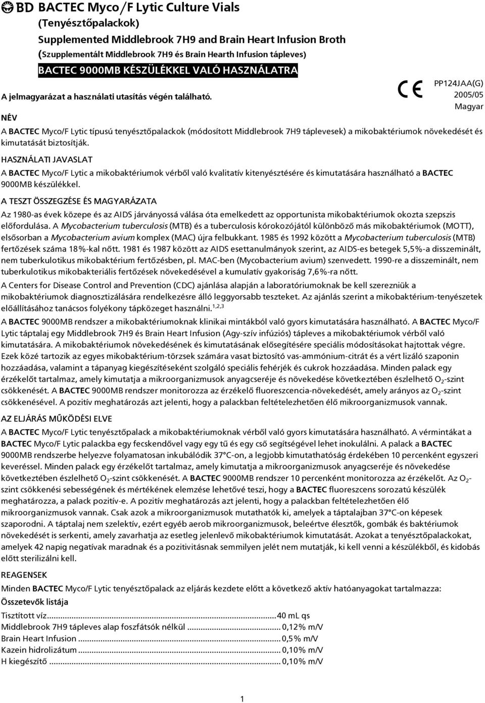 2005/05 Magyar NÉV A BACTEC Myco/F Lytic típusú tenyésztőpalackok (módosított Middlebrook 7H9 táplevesek) a mikobaktériumok növekedését és kimutatását biztosítják.