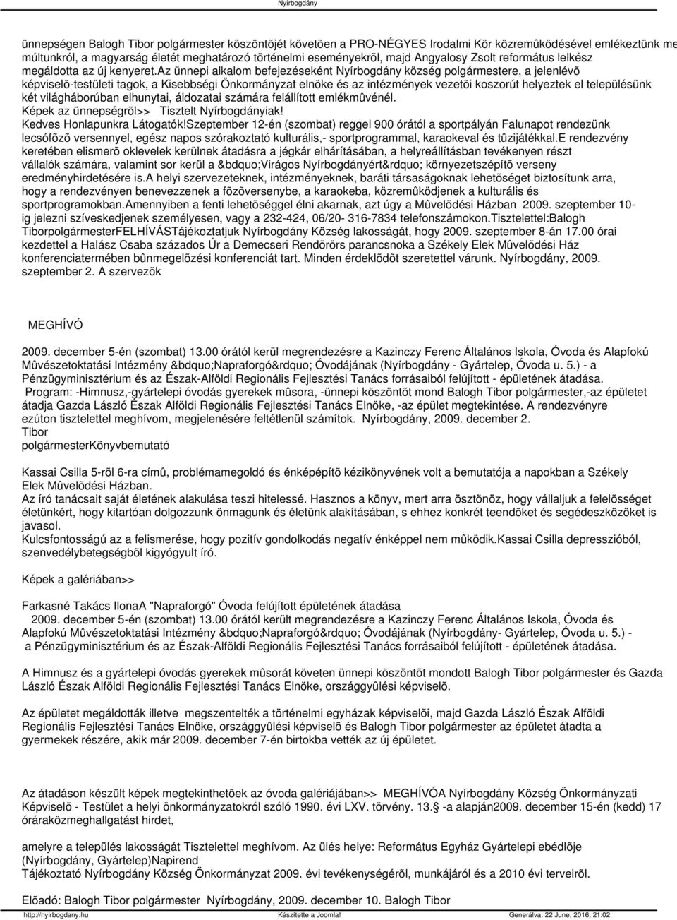 az ünnepi alkalom befejezéseként Nyírbogdány község polgármestere, a jelenlévõ képviselõ-testületi tagok, a Kisebbségi Önkormányzat elnöke és az intézmények vezetõi koszorút helyeztek el településünk