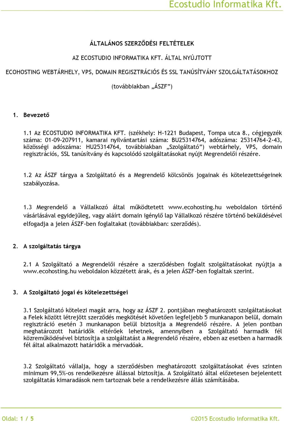 , cégjegyzék száma: 01-09-207911, kamarai nyilvántartási száma: BU25314764, adószáma: 25314764-2-43, közösségi adószáma: HU25314764, továbbiakban Szolgáltató ) webtárhely, VPS, domain regisztrációs,