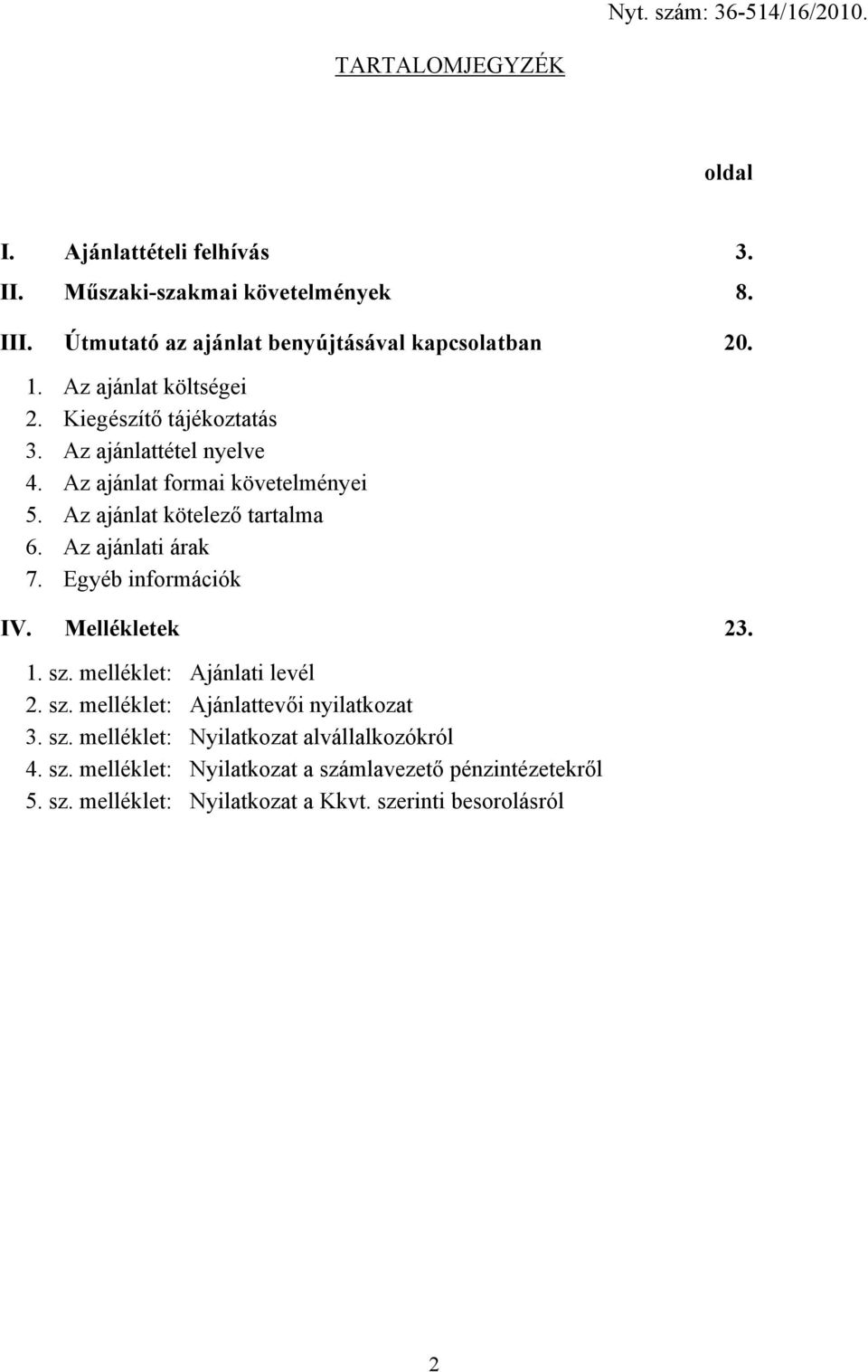 Az ajánlati árak 7. Egyéb információk IV. Mellékletek 23. 1. sz. melléklet: Ajánlati levél 2. sz. melléklet: Ajánlattevői nyilatkozat 3. sz. melléklet: Nyilatkozat alvállalkozókról 4.