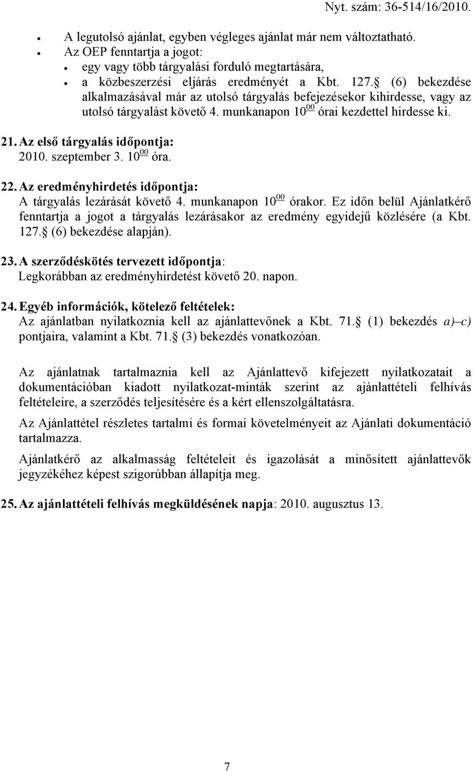 szeptember 3. 10 00 óra. 22. Az eredményhirdetés időpontja: A tárgyalás lezárását követő 4. munkanapon 10 00 órakor.