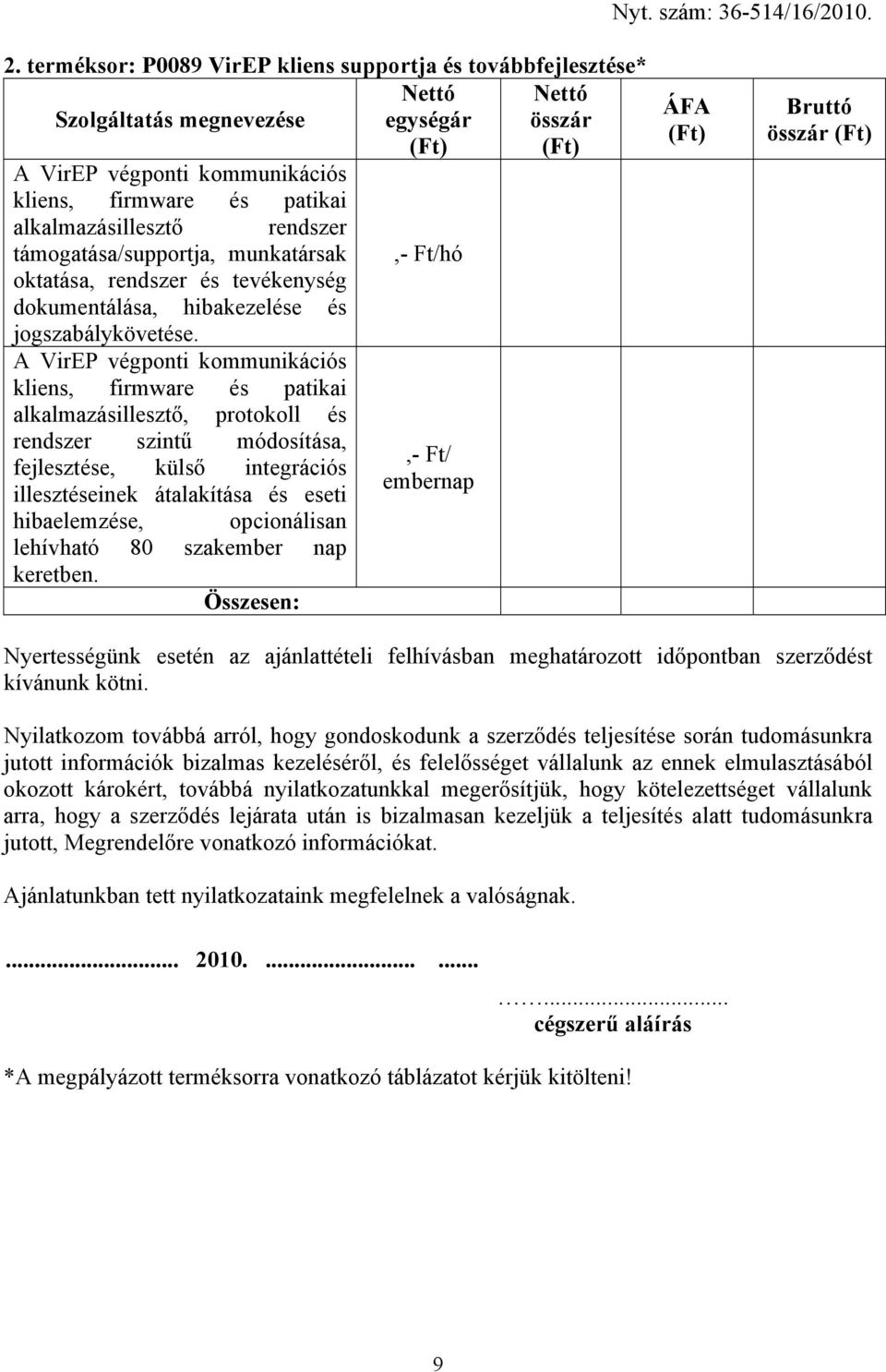 A VirEP végponti kommunikációs kliens, firmware és patikai alkalmazásillesztő, protokoll és rendszer szintű módosítása, fejlesztése, külső integrációs illesztéseinek átalakítása és eseti