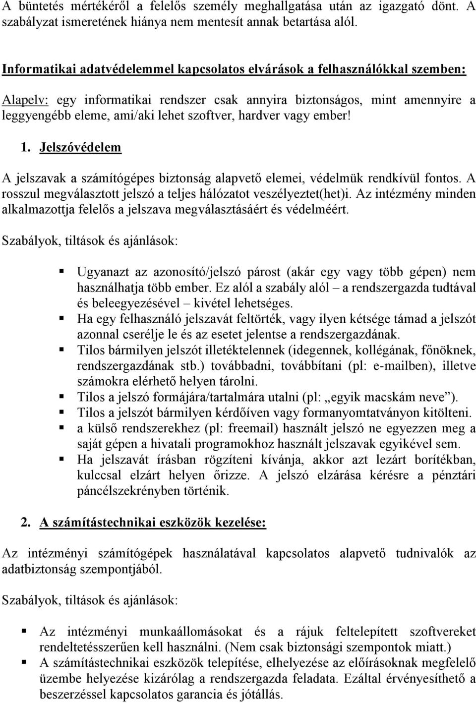 hardver vagy ember! 1. Jelszóvédelem A jelszavak a számítógépes biztonság alapvető elemei, védelmük rendkívül fontos. A rosszul megválasztott jelszó a teljes hálózatot veszélyeztet(het)i.