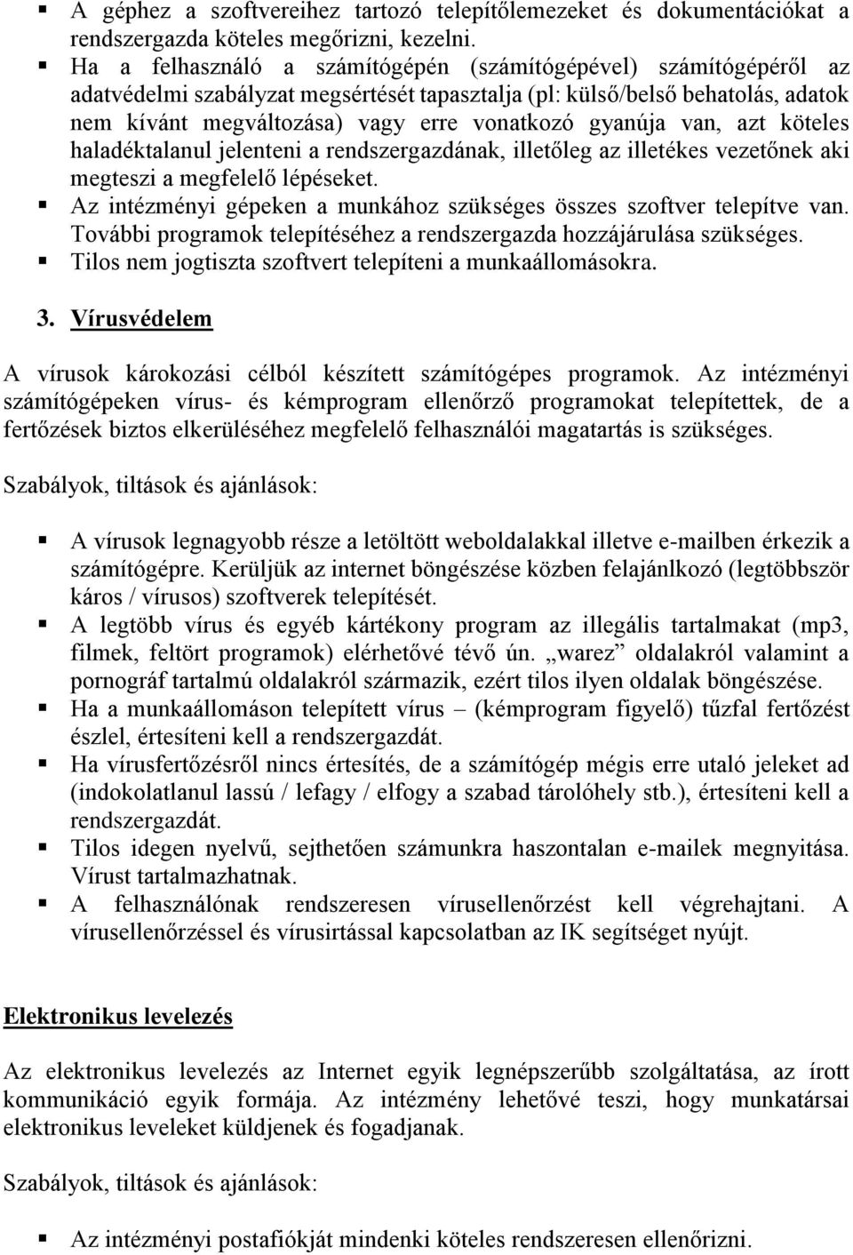 gyanúja van, azt köteles haladéktalanul jelenteni a rendszergazdának, illetőleg az illetékes vezetőnek aki megteszi a megfelelő lépéseket.