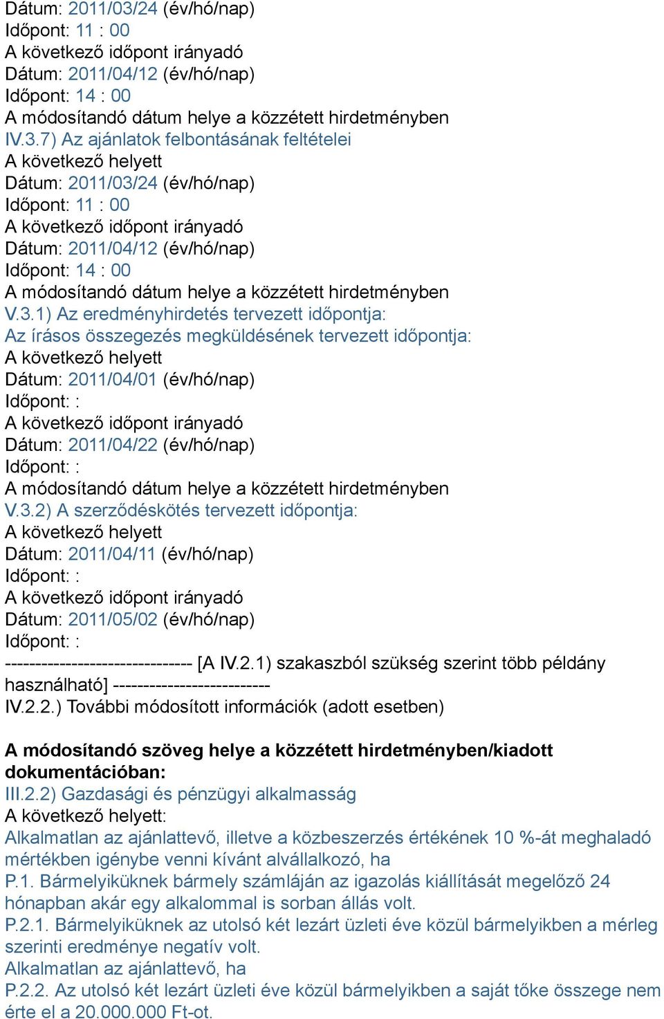 2.1) szakaszból szükség szerint több példány használható] -------------------------- IV.2.2.) További módosított információk (adott esetben) A módosítandó szöveg helye a közzétett hirdetményben/kiadott dokumentációban: III.