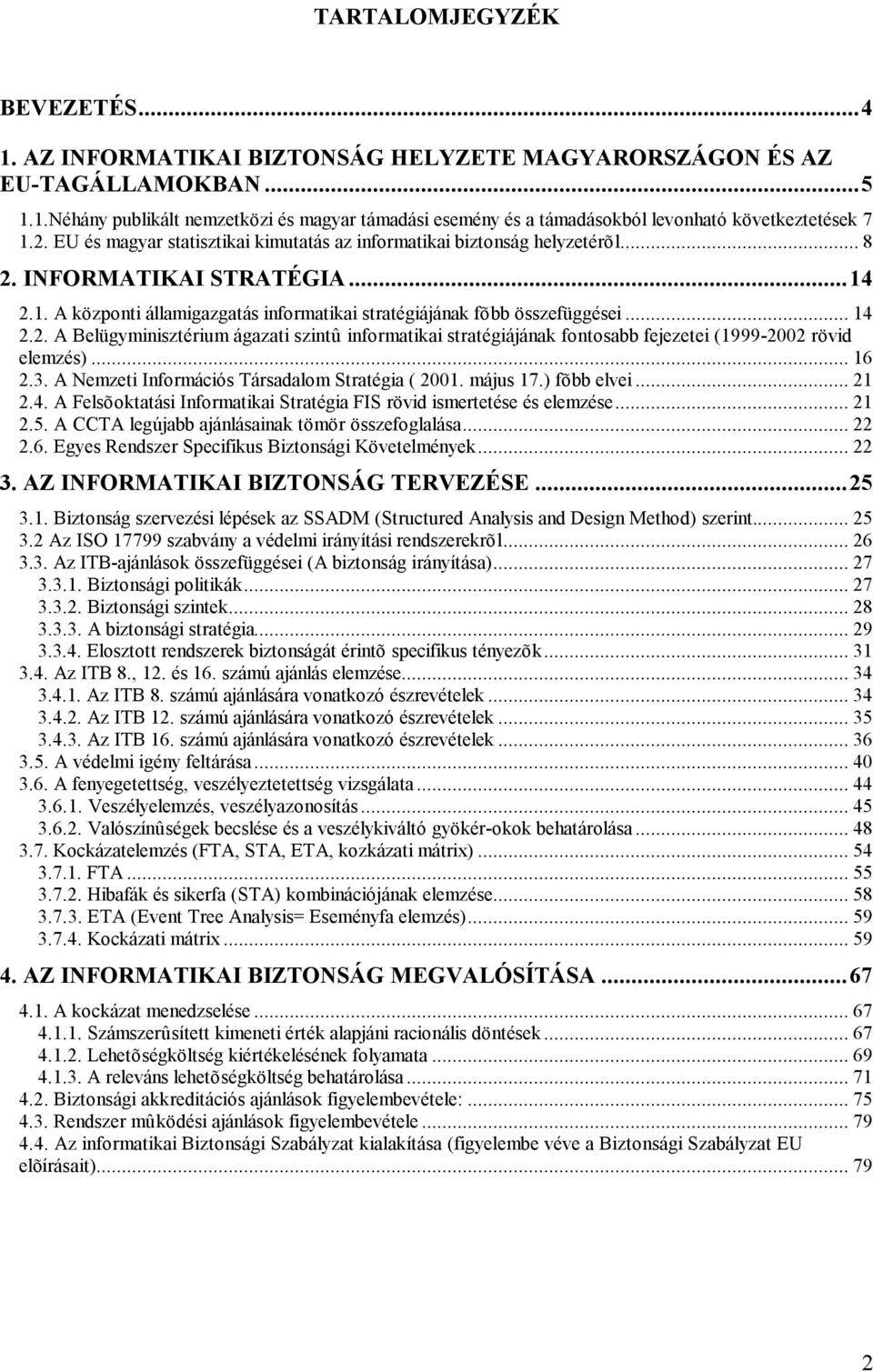 2. A Belügyminisztérium ágazati szintû informatikai stratégiájának fontosabb fejezetei (1999-2002 rövid elemzés)... 16 2.3. A Nemzeti Információs Társadalom Stratégia ( 2001. május 17.) fõbb elvei.