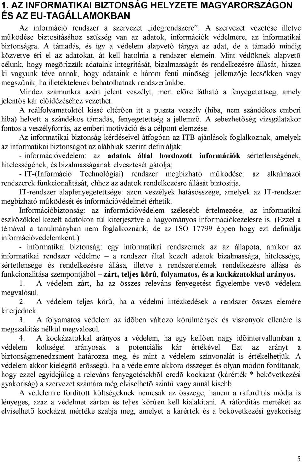 A támadás, és így a védelem alapvetõ tárgya az adat, de a támadó mindig közvetve éri el az adatokat, át kell hatolnia a rendszer elemein.