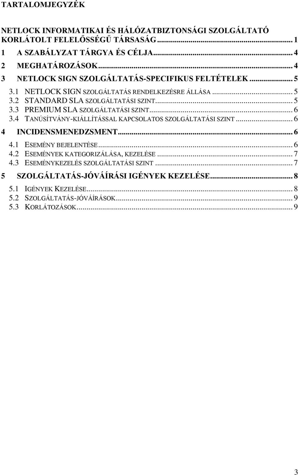 .. 6 3.4 TANÚSÍTVÁNY-KIÁLLÍTÁSSAL KAPCSOLATOS SZOLGÁLTATÁSI SZINT... 6 4 INCIDENSMENEDZSMENT... 6 4.1 ESEMÉNY BEJELENTÉSE... 6 4.2 ESEMÉNYEK KATEGORIZÁLÁSA, KEZELÉSE... 7 4.