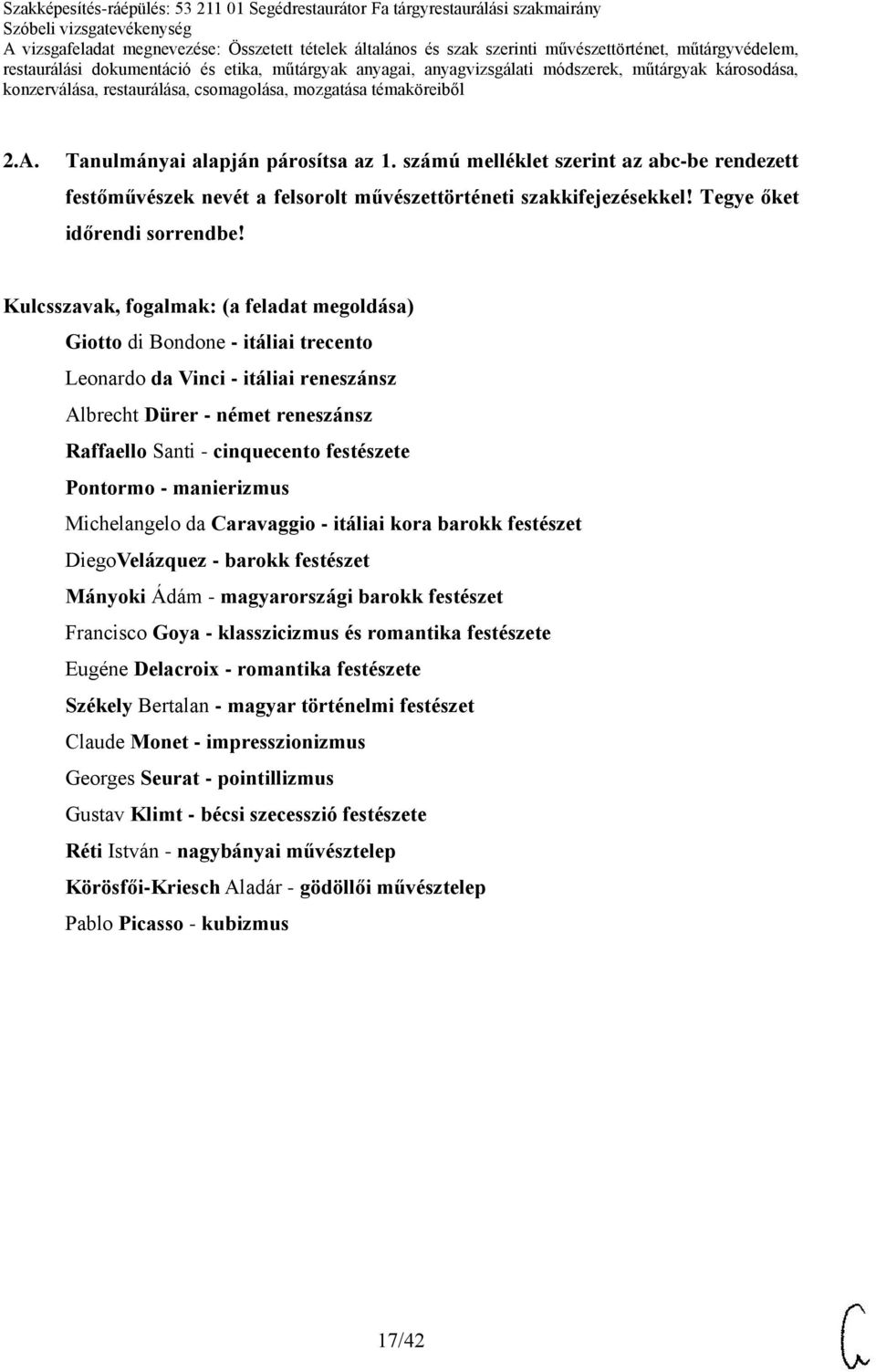 Michelangelo da Caravaggio - itáliai kora barokk festészet DiegoVelázquez - barokk festészet Mányoki Ádám - magyarországi barokk festészet Francisco Goya - klasszicizmus és romantika festészete